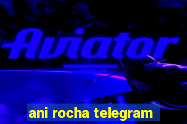 ani rocha telegram