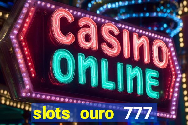 slots ouro 777 play store