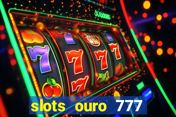 slots ouro 777 play store