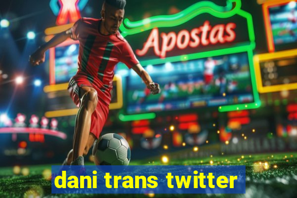 dani trans twitter