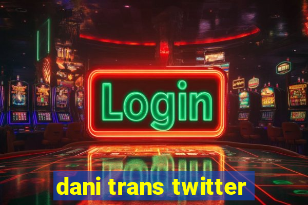 dani trans twitter