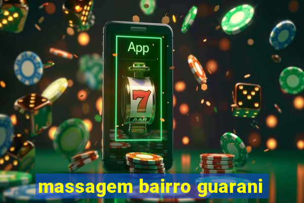 massagem bairro guarani