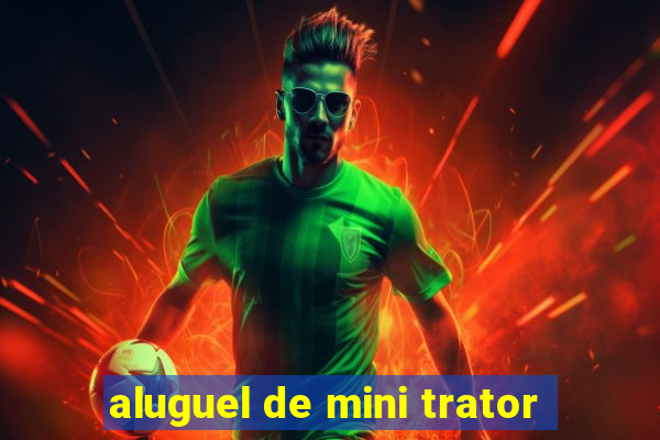 aluguel de mini trator