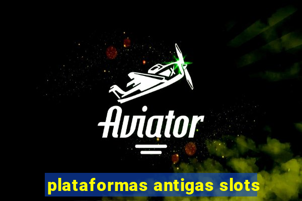 plataformas antigas slots