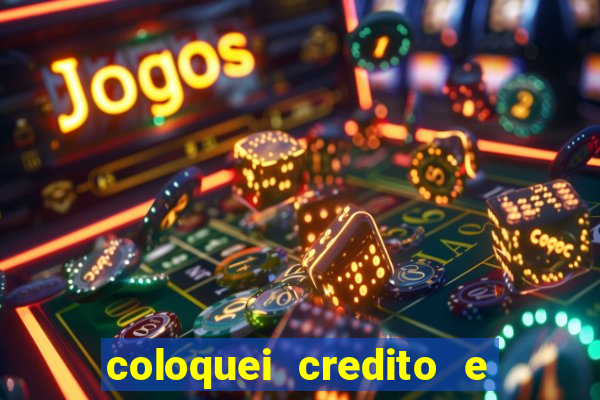 coloquei credito e nao caiu vivo