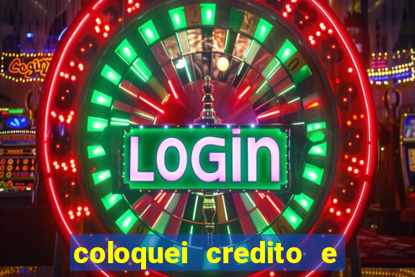 coloquei credito e nao caiu vivo