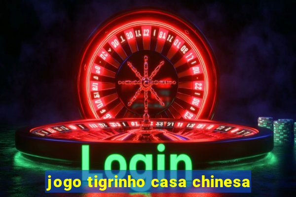 jogo tigrinho casa chinesa