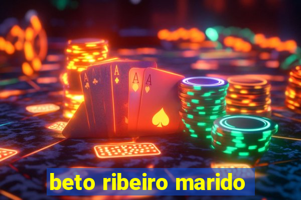 beto ribeiro marido