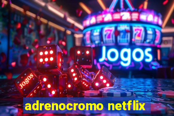 adrenocromo netflix