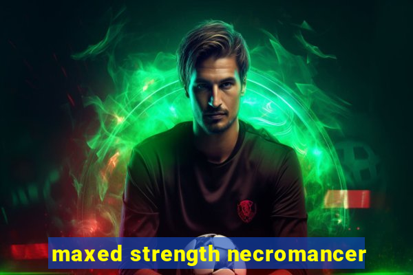 maxed strength necromancer