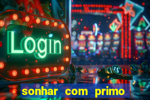 sonhar com primo jogo do bicho