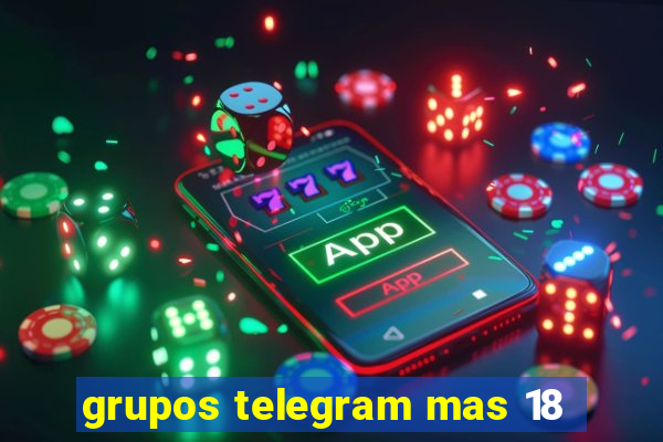 grupos telegram mas 18