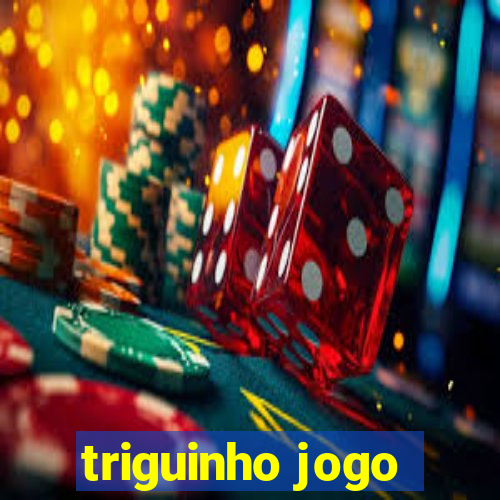 triguinho jogo