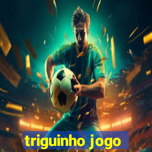 triguinho jogo