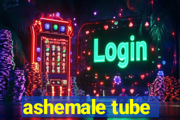 ashemale tube