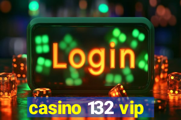 casino 132 vip