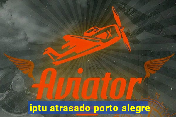 iptu atrasado porto alegre