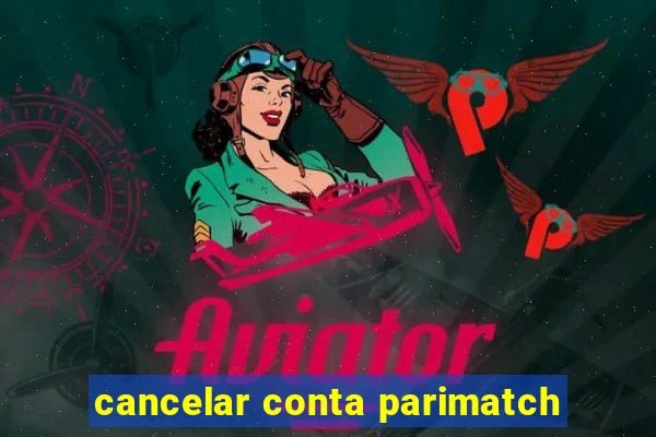 cancelar conta parimatch