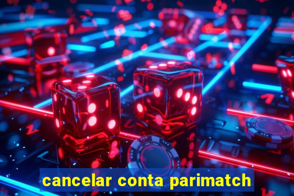 cancelar conta parimatch