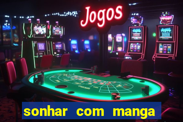 sonhar com manga madura jogo do bicho