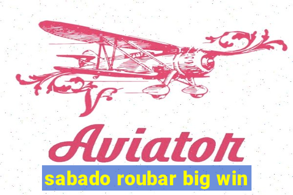 sabado roubar big win