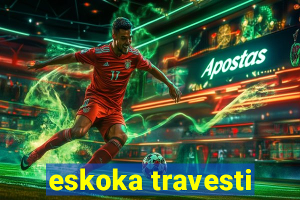 eskoka travesti