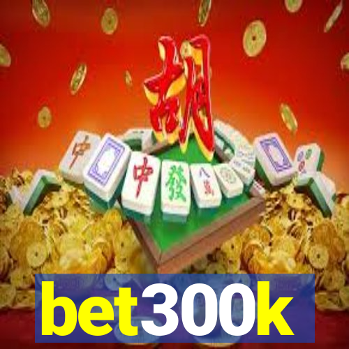 bet300k