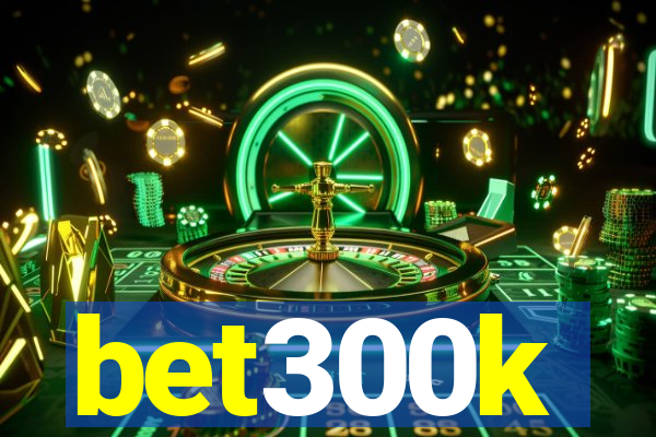 bet300k