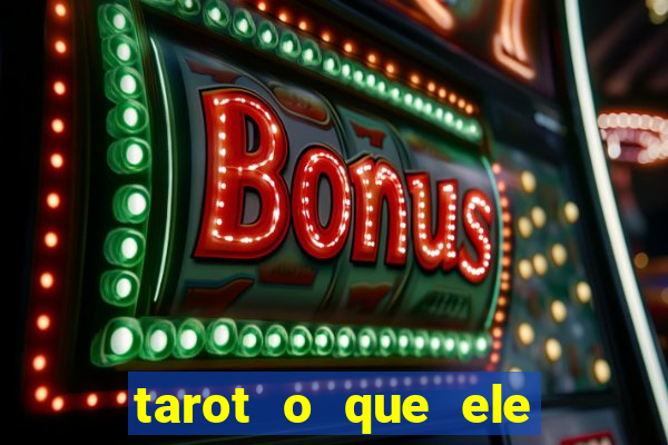 tarot o que ele sente por mim