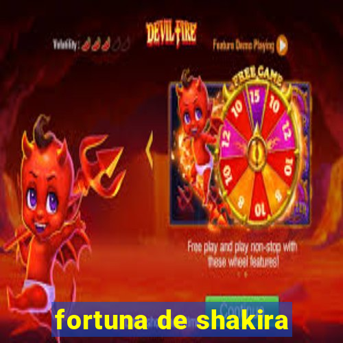 fortuna de shakira