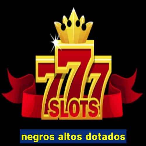 negros altos dotados