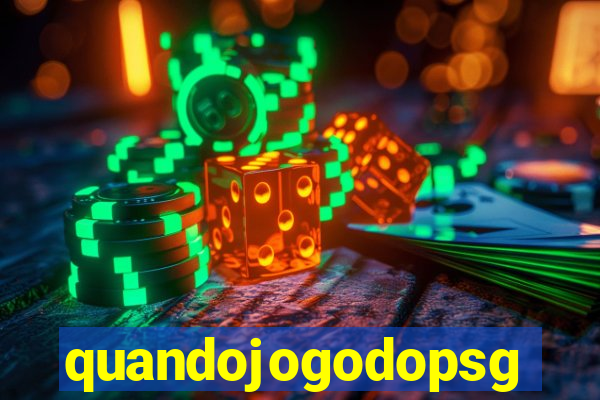 quandojogodopsg