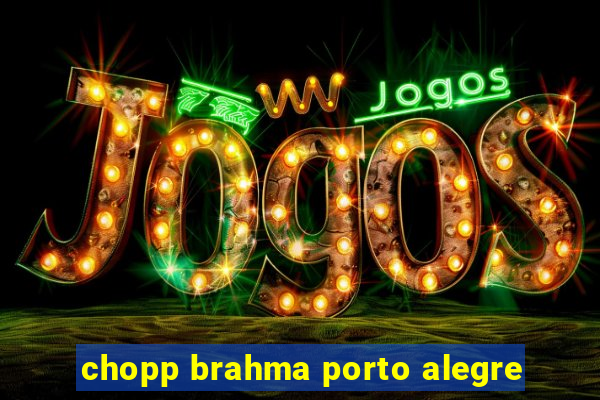 chopp brahma porto alegre