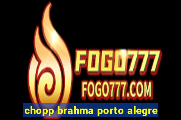 chopp brahma porto alegre