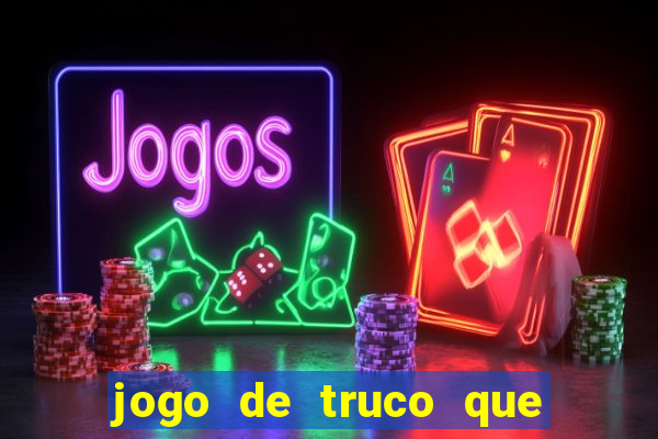 jogo de truco que ganha dinheiro de verdade