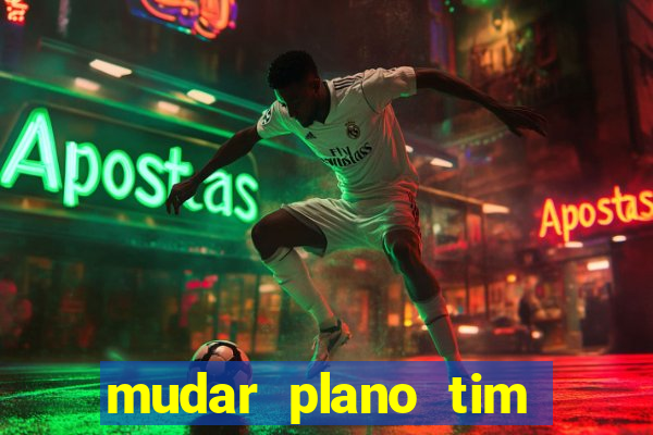 mudar plano tim beta mensal para semanal