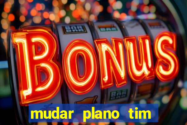 mudar plano tim beta mensal para semanal