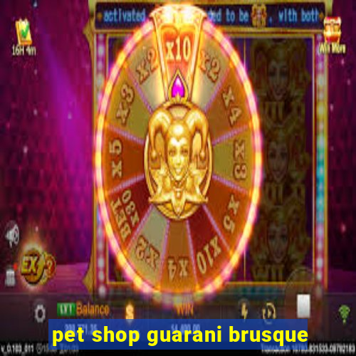 pet shop guarani brusque