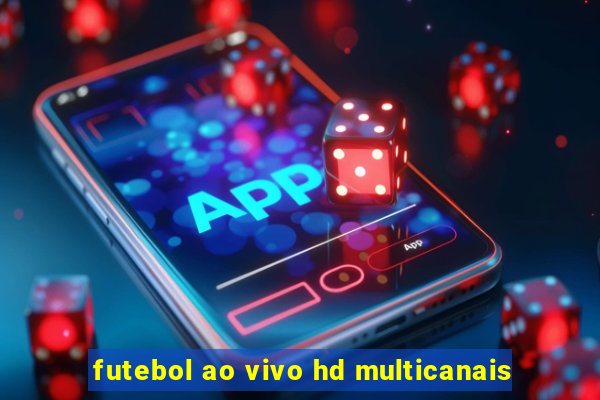 futebol ao vivo hd multicanais