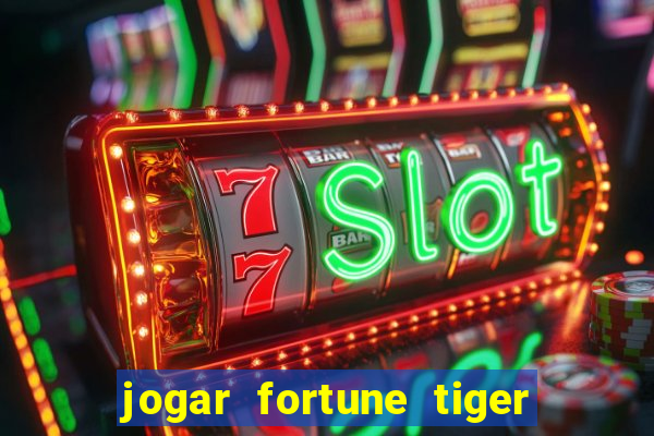 jogar fortune tiger sem depositar