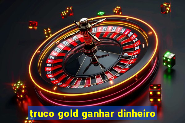 truco gold ganhar dinheiro