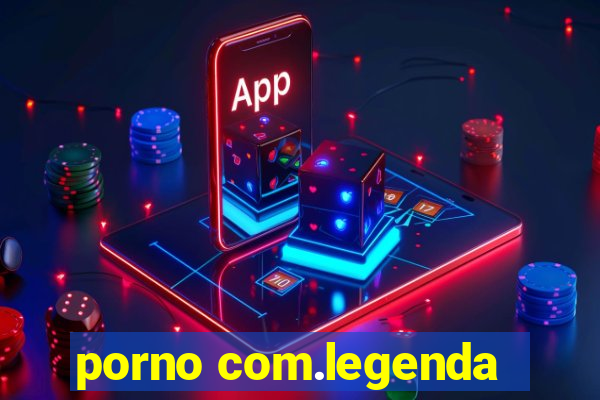 porno com.legenda