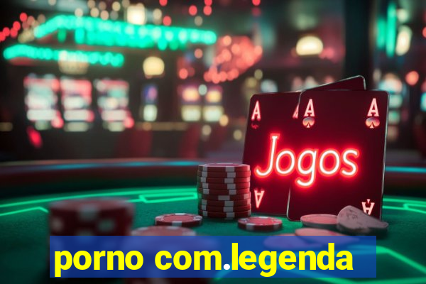 porno com.legenda