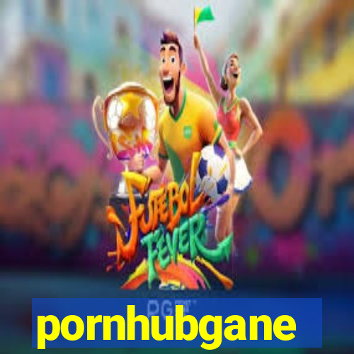 pornhubgane