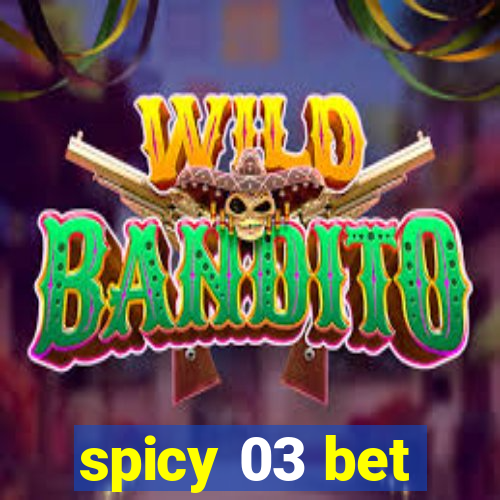 spicy 03 bet