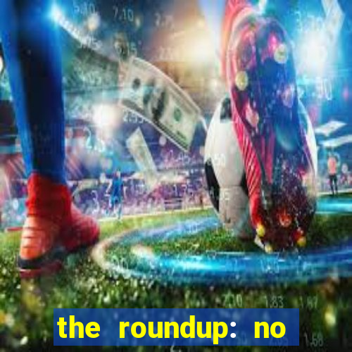 the roundup: no way out download