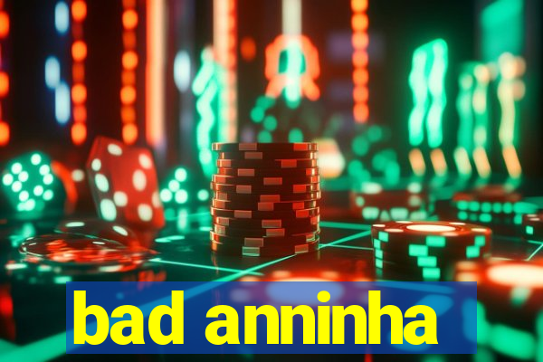 bad anninha