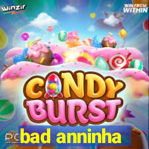 bad anninha