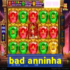 bad anninha