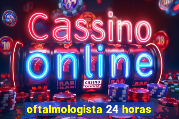 oftalmologista 24 horas